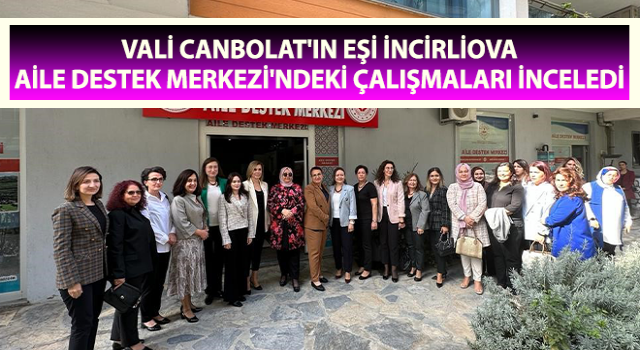 Ayşegül Canbolat, İncirliova Aile Destek Merkezi'ndeki çalışmaları inceledi