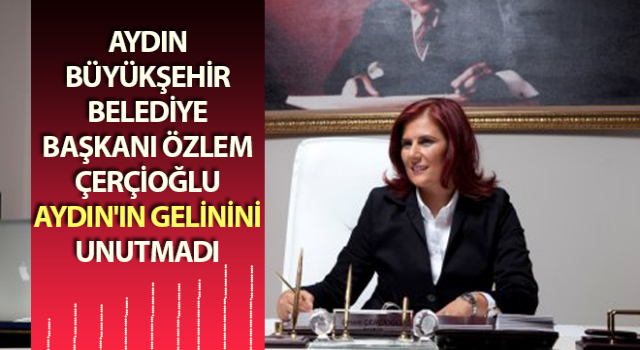 Başkan Çerçioğlu, Aydın'ın gelinini unutmadı