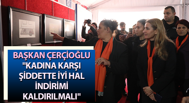 Başkan Çerçioğlu: "Kadına karşı şiddette iyi hal indirimi kaldırılmalı"