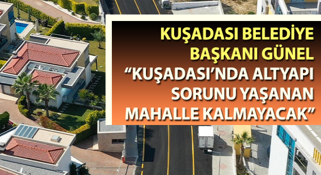 Başkan Günel: “Kuşadası’nda altyapı sorunu yaşanan mahalle kalmayacak”