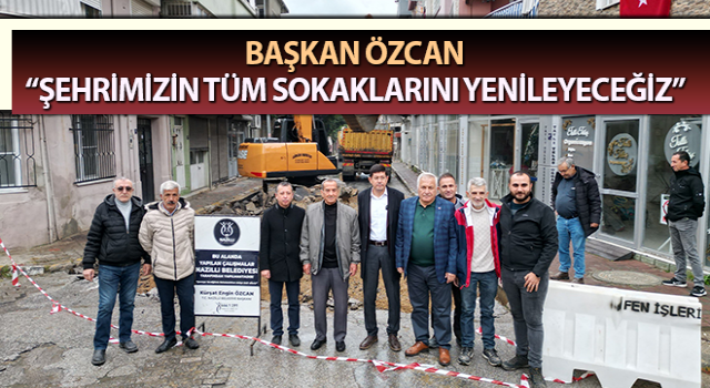 Başkan Özcan, “Şehrimizin tüm sokaklarını yenileyeceğiz”