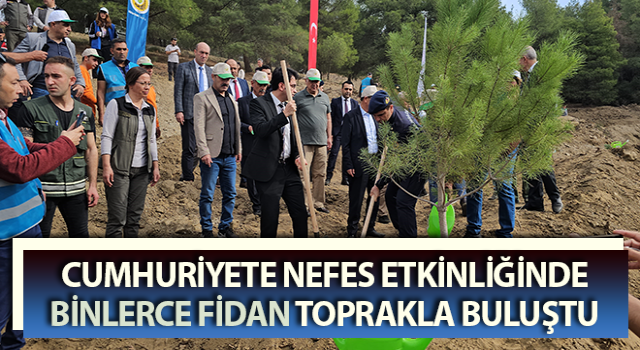 Cumhuriyete Nefes etkinliğinde binlerce fidan toprakla buluştu