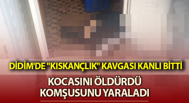 Didim'de "kıskançlık" kavgası kanlı bitti