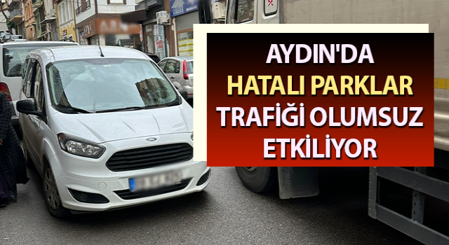 Hatalı parklar, trafiği olumsuz etkiliyor