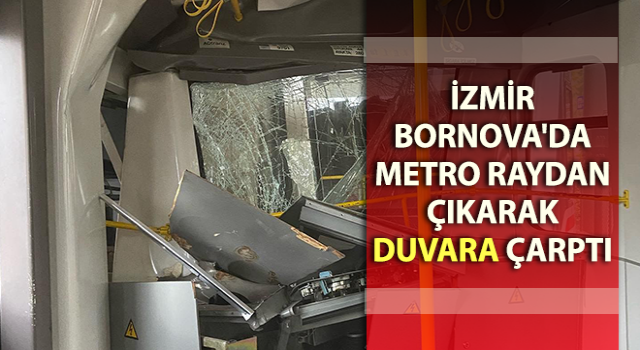 İzmir Bornova'da metro raydan çıkarak duvara çarptı