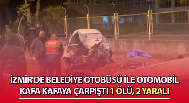 İzmir'de belediye otobüsü ile otomobil kafa kafaya çarpıştı