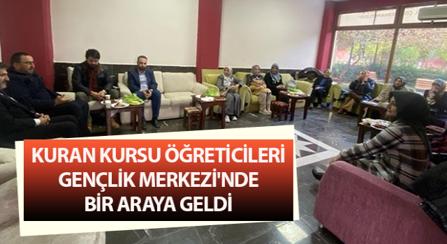 Kuran kursu öğreticileri Gençlik Merkezi'nde bir araya geldi