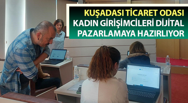 Kuşadası Ticaret Odası, Kadın Girişimcileri Dijital Pazarlamaya hazırlıyor