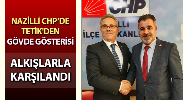 Nazilli CHP’de Tetik'den gövde gösterisi