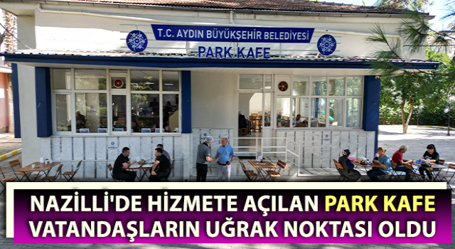 Nazilli'de açılan Park Kafe vatandaşların uğrak noktası oldu