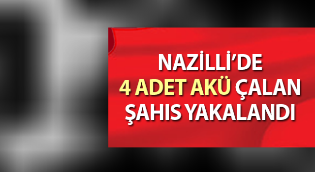 Nazilli’de akü hırsızı yakalandı