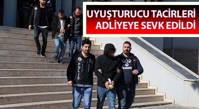 Uyuşturucu tacirleri adliyeye sevk edildi