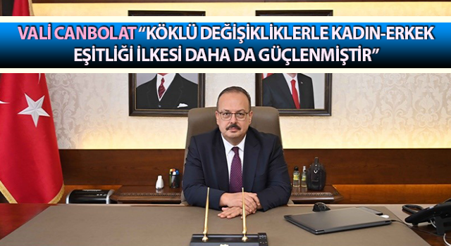 Vali Canbolat: “Köklü değişikliklerle kadın-erkek eşitliği ilkesi daha da güçlenmiştir”