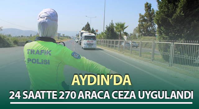 Aydın’da 24 saatte 270 araca ceza uygulandı