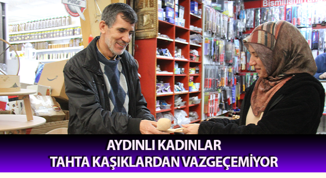 Aydınlı kadınlar tahta kaşıklardan vazgeçemiyor