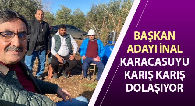 Başkan Adayı İnal, Karacasuyu karış karış dolaşıyor