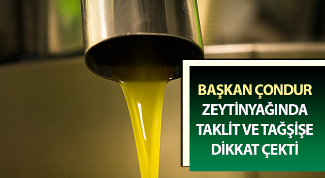 Başkan Çondur zeytinyağında taklit ve tağşişe dikkat çekti