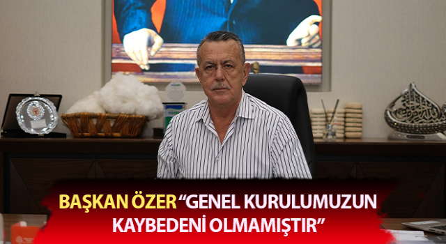 Başkan Özer: “Genel kurulumuzun kaybedeni olmamıştır”