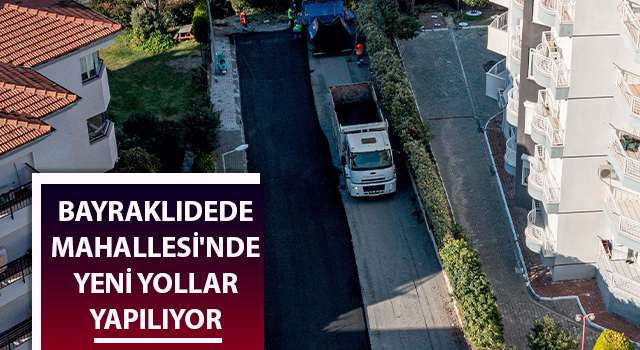 Bayraklıdede Mahallesi'nde yeni yollar yapılıyor