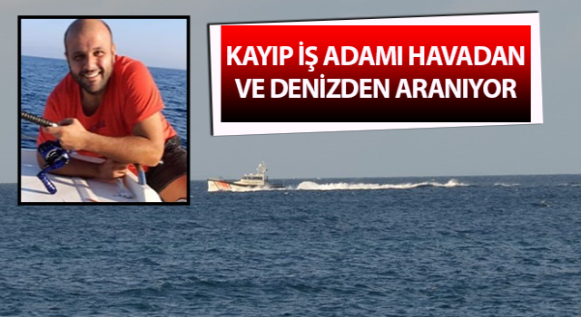 Kayıp iş adamı havadan ve denizden aranıyor