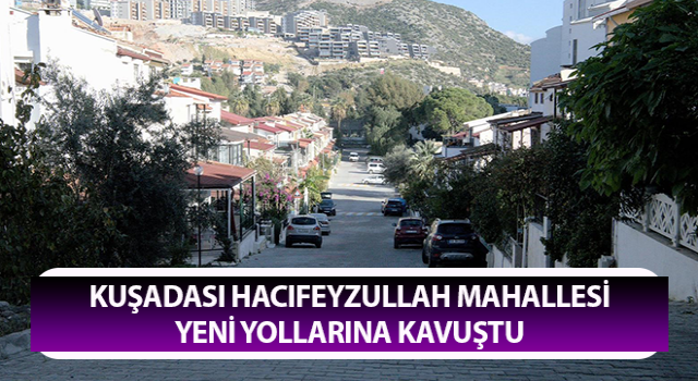 Kuşadası Hacıfeyzullah Mahallesi yeni yollarına kavuştu