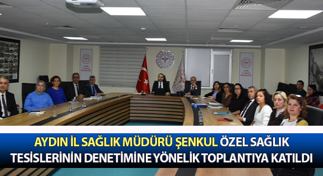 Müdür Şenkul, özel sağlık tesislerinin denetimine yönelik toplantıya katıldı