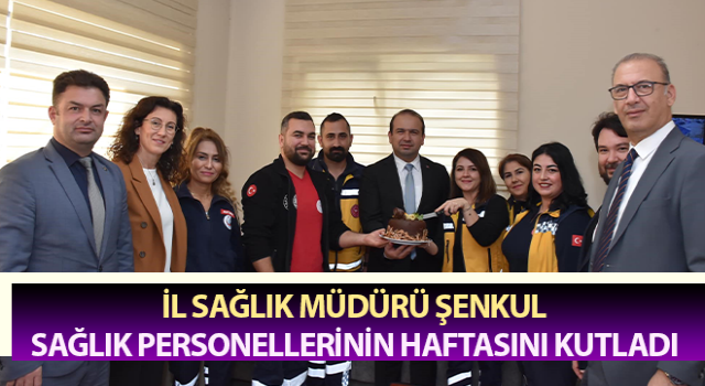 Müdür Şenkul, sağlık personellerinin haftasını kutladı