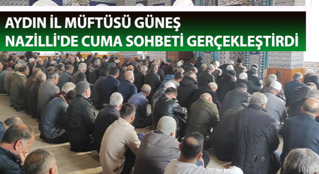 Müftü Güneş Nazilli'de Cuma sohbeti gerçekleştirdi