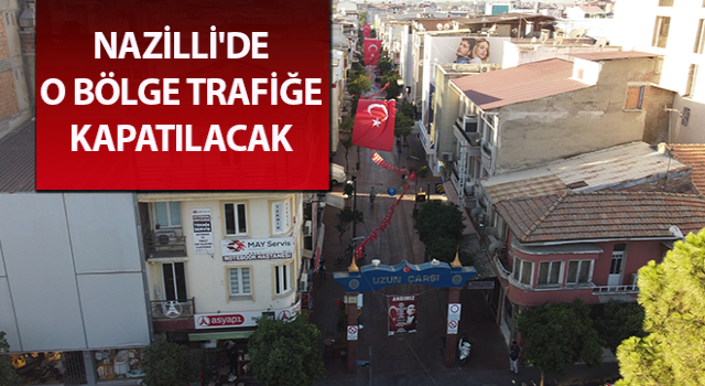 Nazilli'de o bölge trafiğe kapatılacak