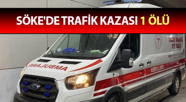 Söke'de trafik kazası: 1 ölü