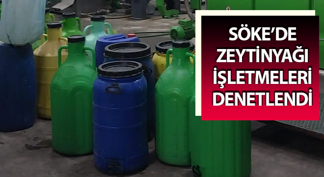 Söke’de zeytinyağı işletmeleri denetlendi