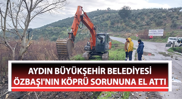 Aydın Büyükşehir Özbaşı'nın köprü sorununa el attı