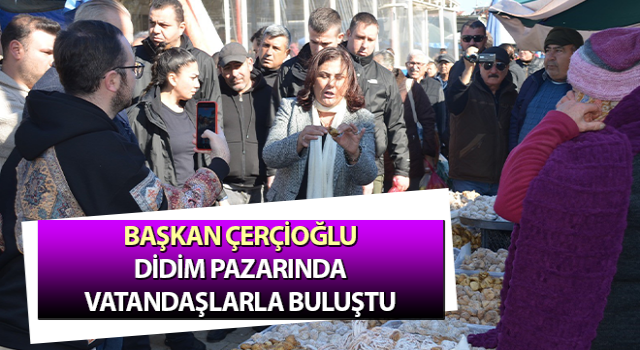 Başkan Çerçioğlu halk pazarında vatandaşlarla buluştu