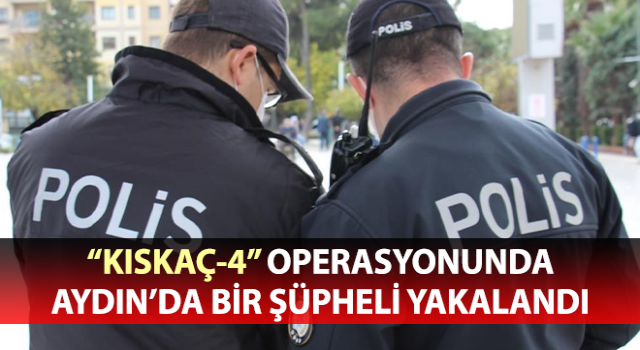 “Kıskaç-4” operasyonunda Aydın’da bir şüpheli yakalandı