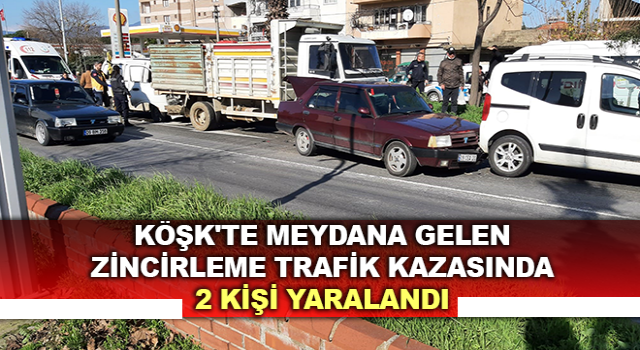 Köşk'te zincirleme kaza: 2 yaralı