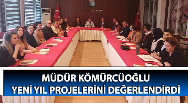 Müdür Kömürcüoğlu, yeni yıl projelerini değerlendirdi