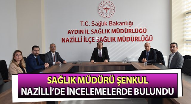 Müdür Şenkul, Nazilli’de incelemelerde bulundu