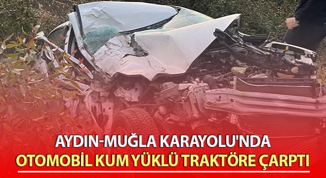 Otomobil kum yüklü traktöre çarptı