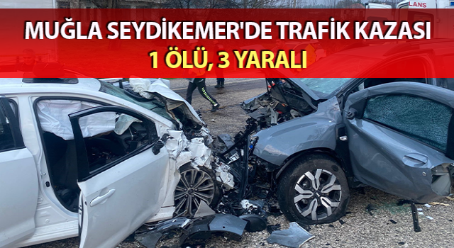 Seydikemer’de trafik kazası: 1 ölü, 3 yaralı