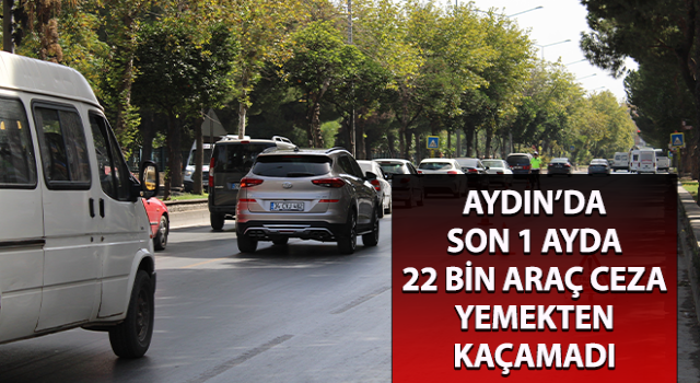 Son 1 ayda 22 bin araç ceza yemekten kaçamadı