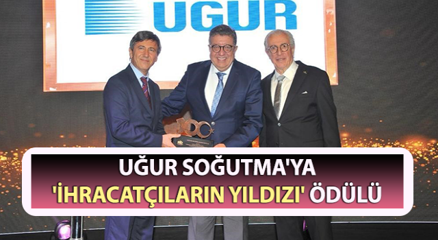 Uğur Soğutma'ya 'İhracatçıların Yıldızı' ödülü