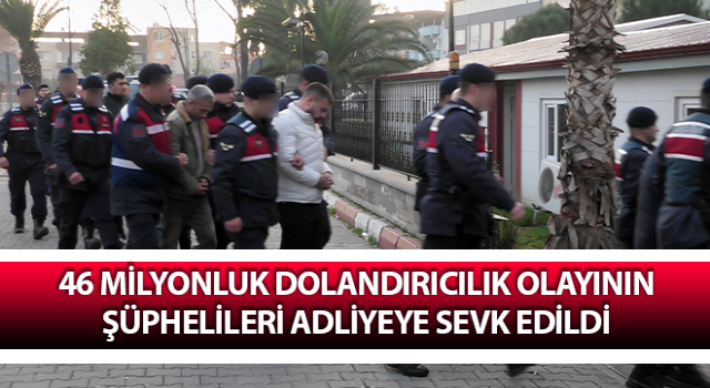 46 milyonluk dolandırıcılık olayının şüphelileri adliyeye sevk edildi