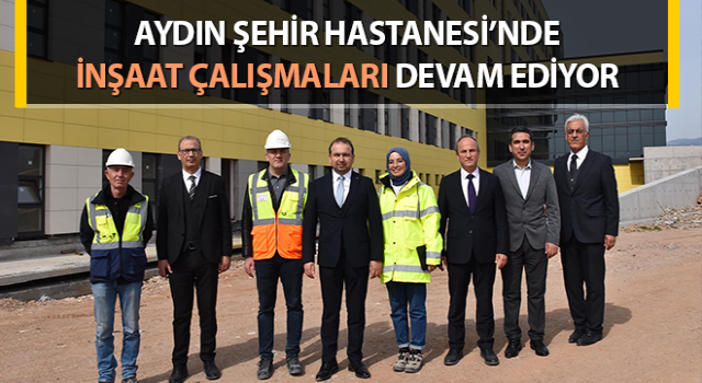 Aydın Şehir Hastanesi’nde inşaat çalışmaları sürüyor