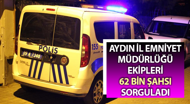 Aydın’da Ocak ayında 62 bin şahıs sorgulandı