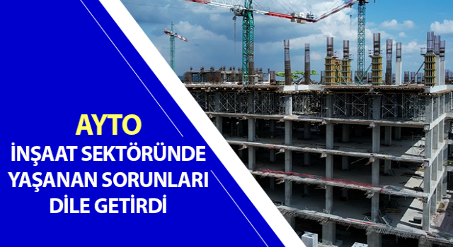 AYTO, inşaat sektöründe yaşanan sorunları dile getirdi