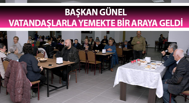 Başkan Günel vatandaşlarla yemekte bir araya geldi