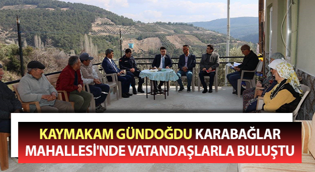 Kaymakam Gündoğdu, vatandaşlarla buluştu