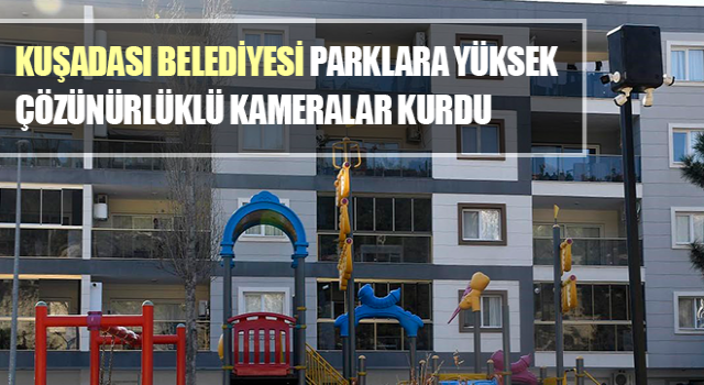 Kuşadası Belediyesi parkları güvenlik kamerası ile donatıyor