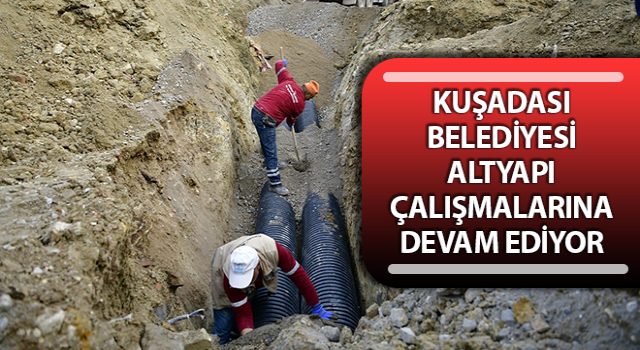 Kuşadası’nda altyapı çalışmaları devam ediyor