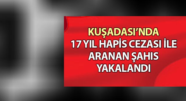 Kuşadası’nda hapis cezası bulunan şahıs yakalandı